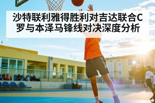 沙特联利雅得胜利对吉达联合C罗与本泽马锋线对决深度分析