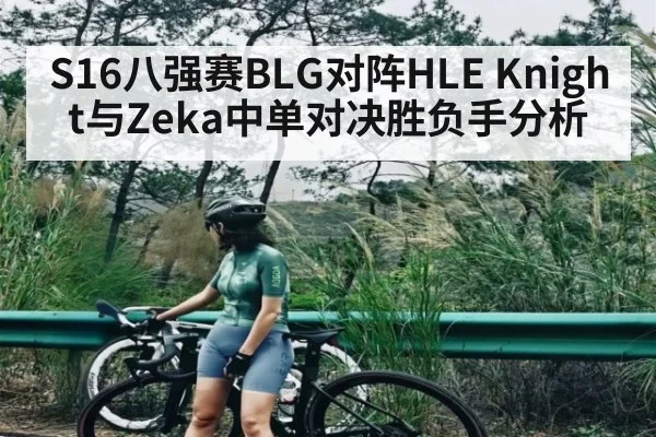 S16八强赛BLG对阵HLE Knight与Zeka中单对决胜负手分析